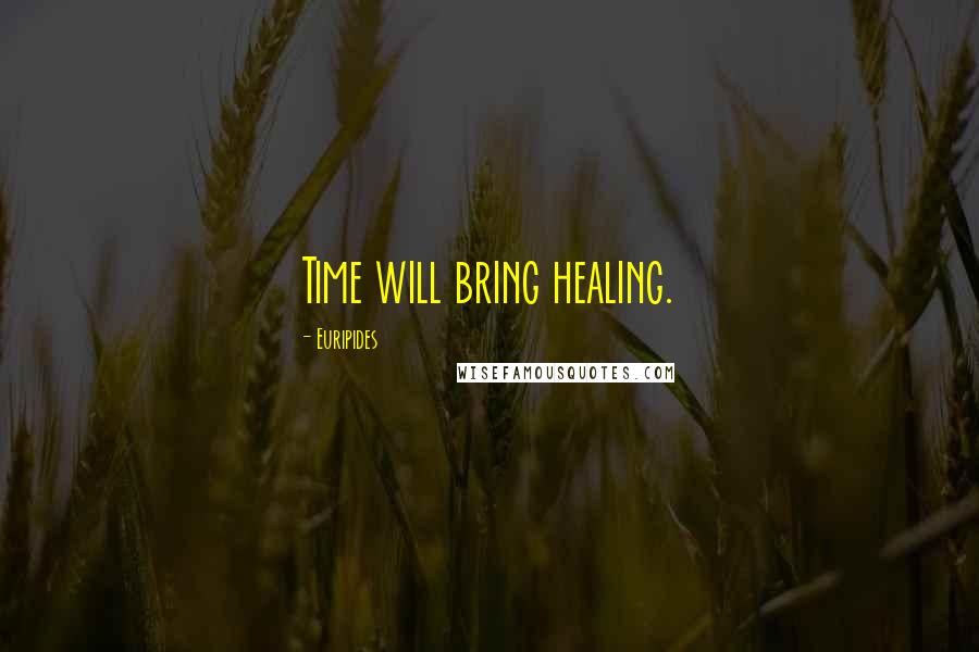 Euripides Quotes: Time will bring healing.