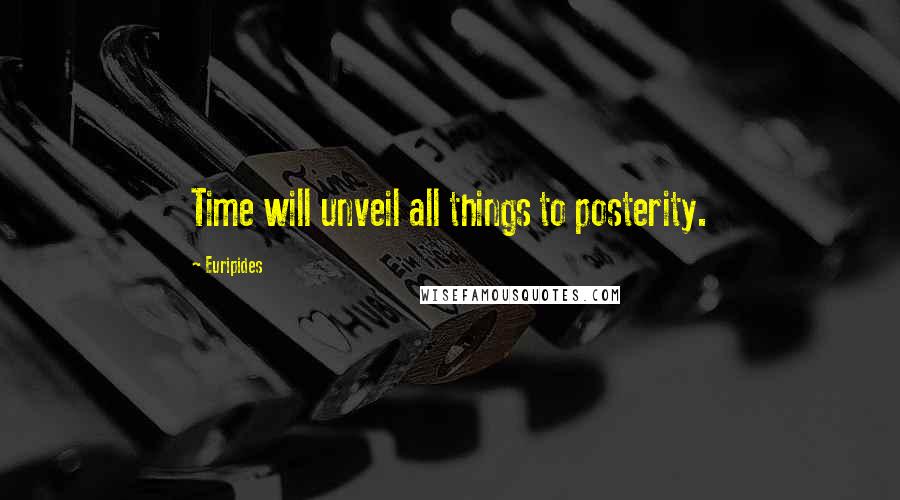 Euripides Quotes: Time will unveil all things to posterity.