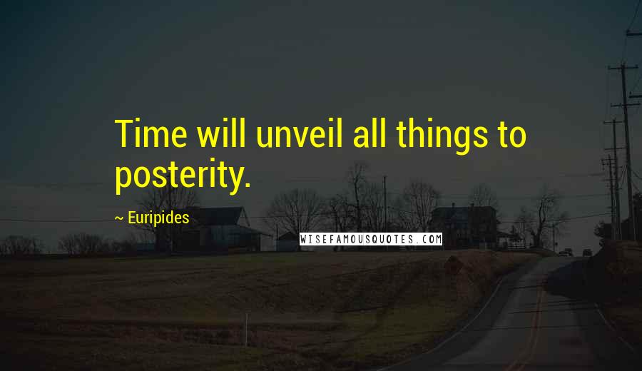 Euripides Quotes: Time will unveil all things to posterity.