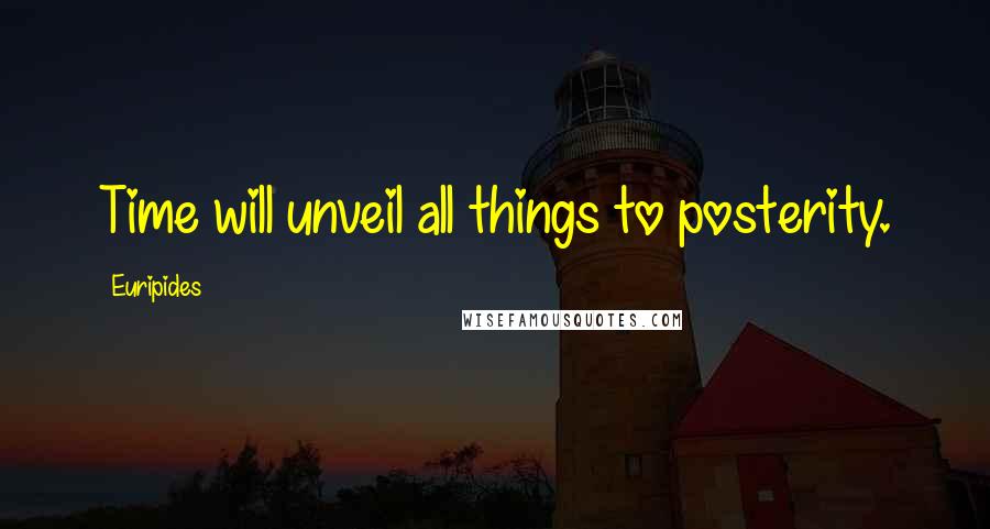 Euripides Quotes: Time will unveil all things to posterity.