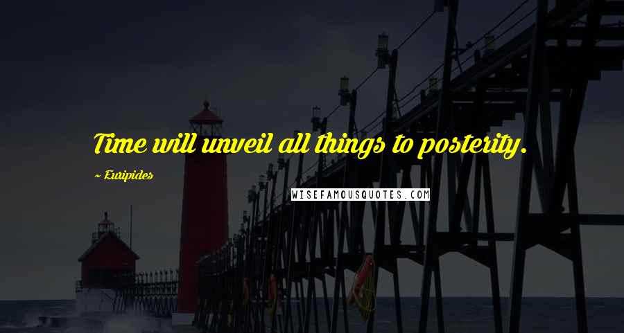 Euripides Quotes: Time will unveil all things to posterity.