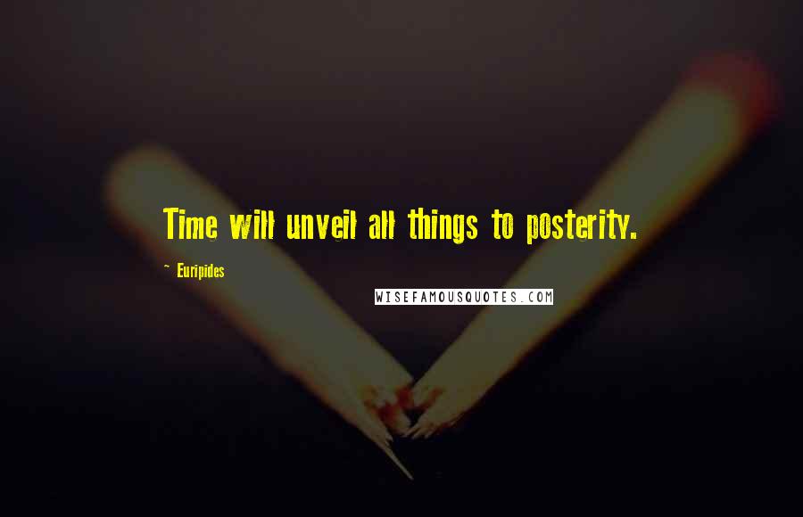 Euripides Quotes: Time will unveil all things to posterity.