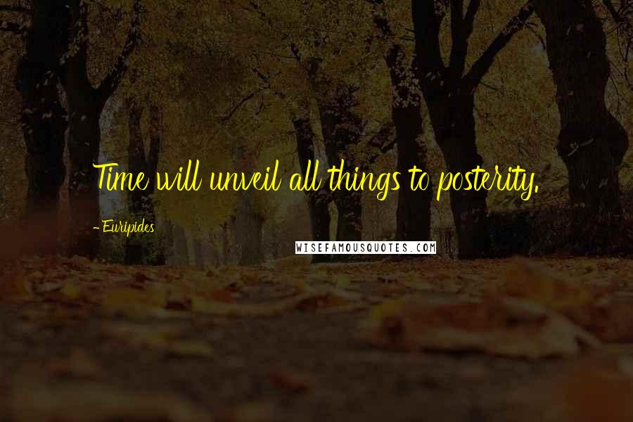 Euripides Quotes: Time will unveil all things to posterity.