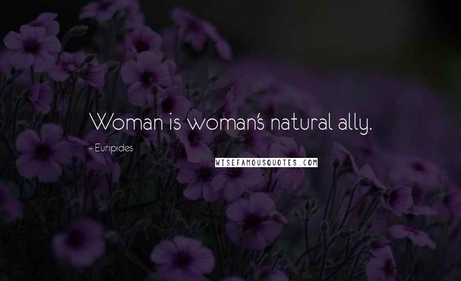 Euripides Quotes: Woman is woman's natural ally.