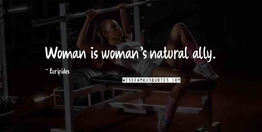 Euripides Quotes: Woman is woman's natural ally.