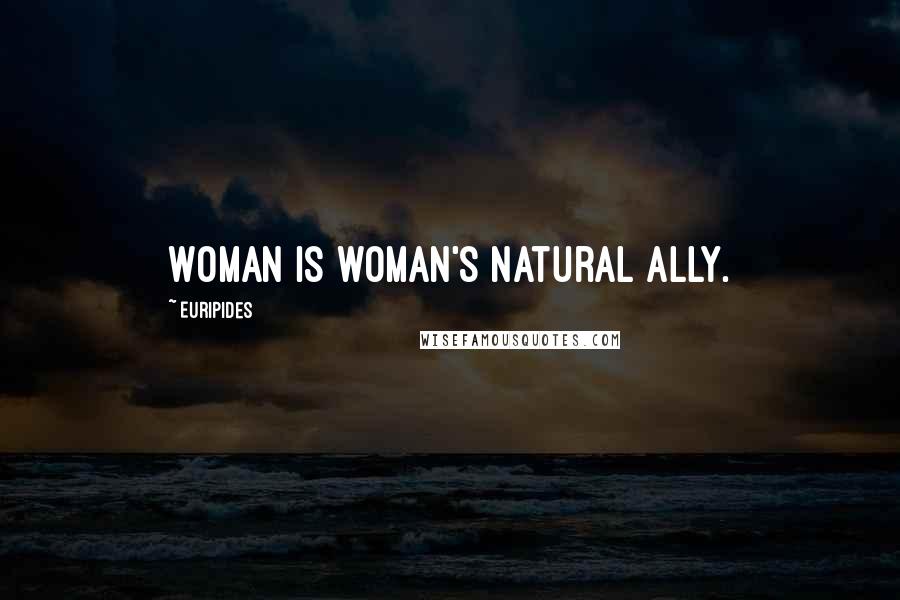 Euripides Quotes: Woman is woman's natural ally.