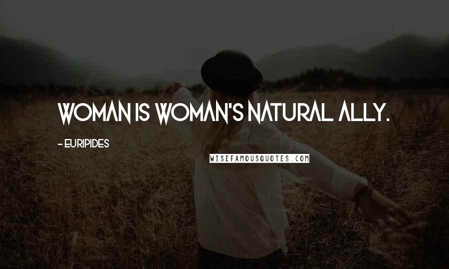 Euripides Quotes: Woman is woman's natural ally.