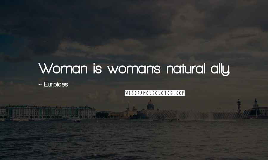 Euripides Quotes: Woman is woman's natural ally.