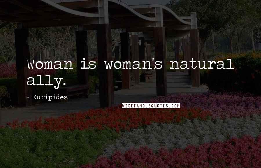 Euripides Quotes: Woman is woman's natural ally.