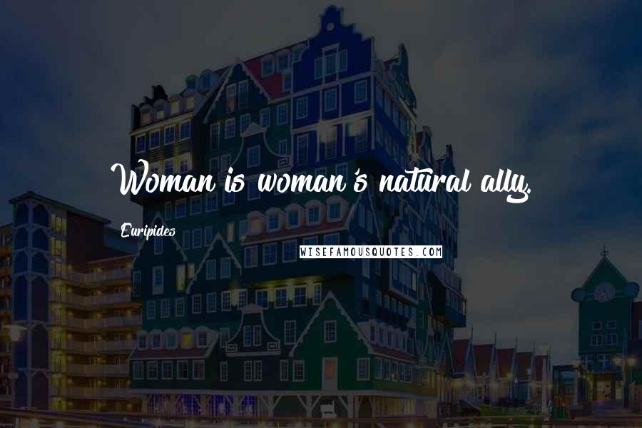 Euripides Quotes: Woman is woman's natural ally.