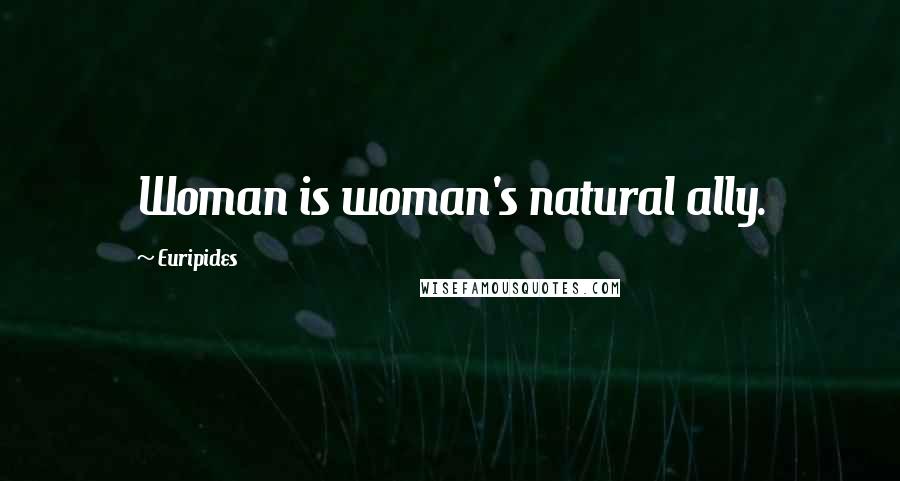 Euripides Quotes: Woman is woman's natural ally.
