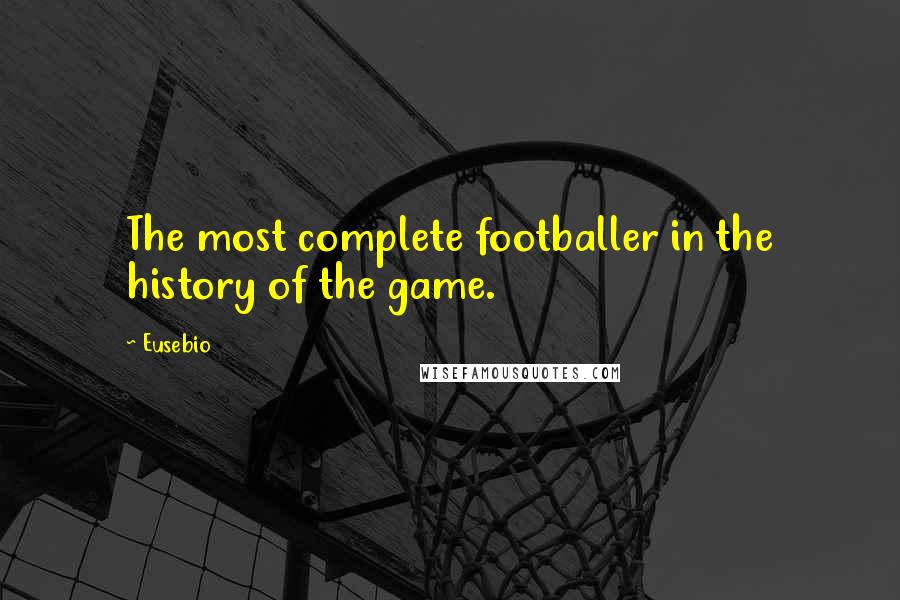 Eusebio Quotes: The most complete footballer in the history of the game.