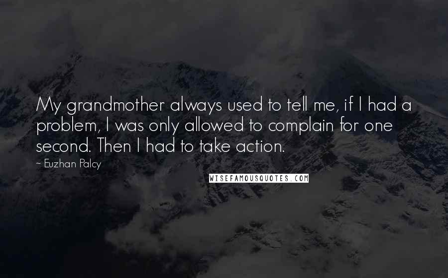 Euzhan Palcy Quotes: My grandmother always used to tell me, if I had a problem, I was only allowed to complain for one second. Then I had to take action.