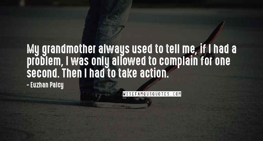 Euzhan Palcy Quotes: My grandmother always used to tell me, if I had a problem, I was only allowed to complain for one second. Then I had to take action.