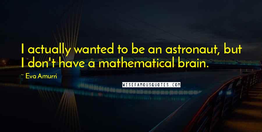 Eva Amurri Quotes: I actually wanted to be an astronaut, but I don't have a mathematical brain.