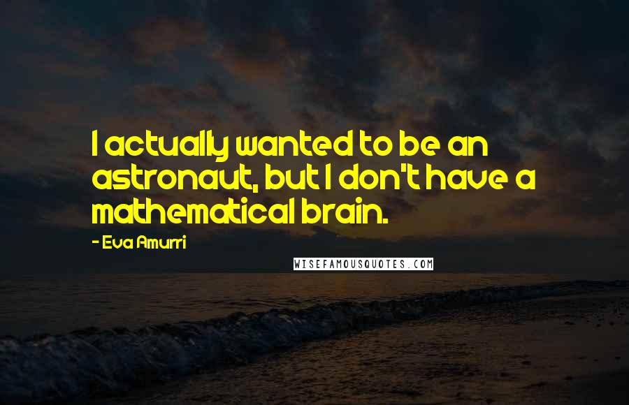 Eva Amurri Quotes: I actually wanted to be an astronaut, but I don't have a mathematical brain.