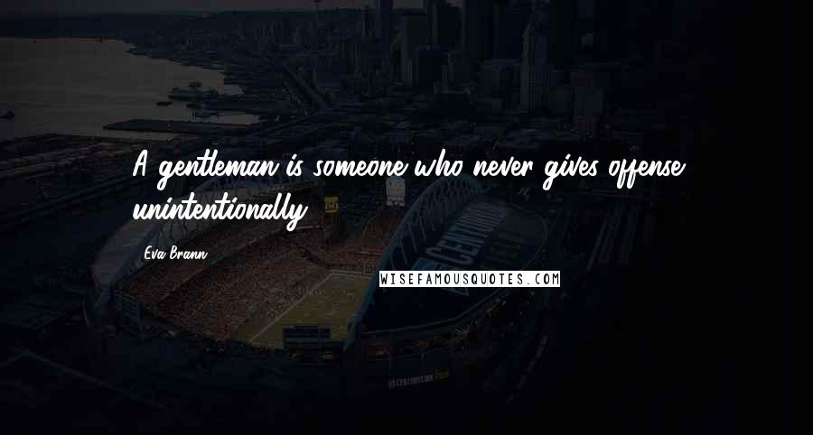 Eva Brann Quotes: A gentleman is someone who never gives offense unintentionally.