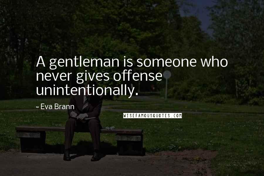 Eva Brann Quotes: A gentleman is someone who never gives offense unintentionally.