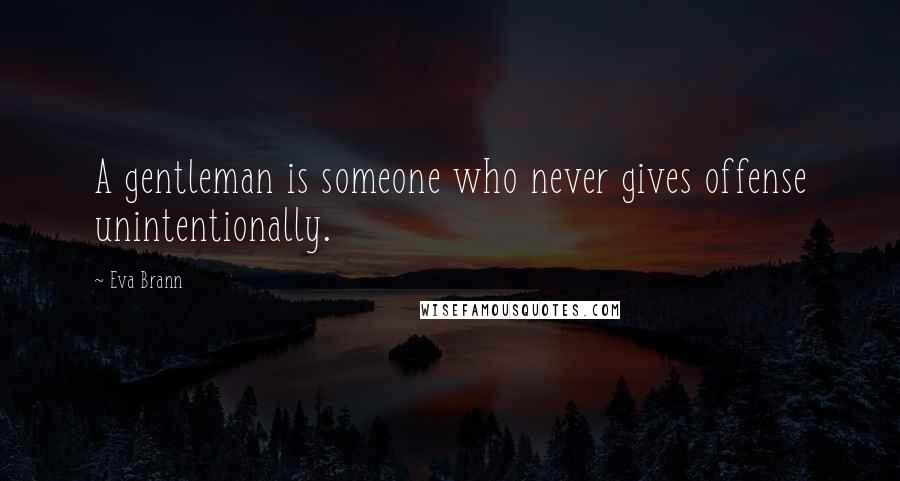 Eva Brann Quotes: A gentleman is someone who never gives offense unintentionally.