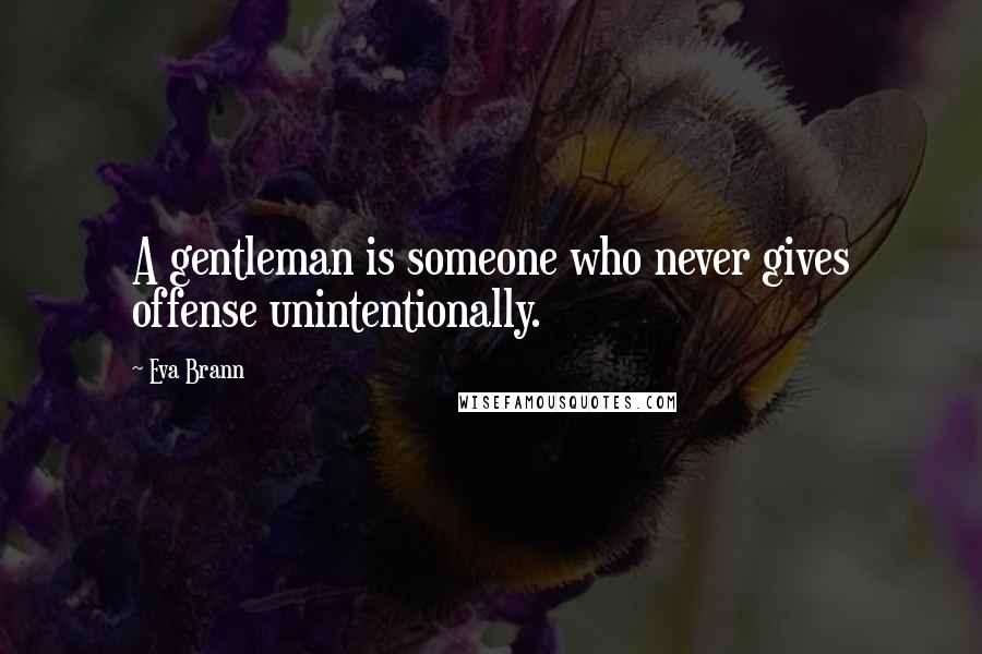 Eva Brann Quotes: A gentleman is someone who never gives offense unintentionally.