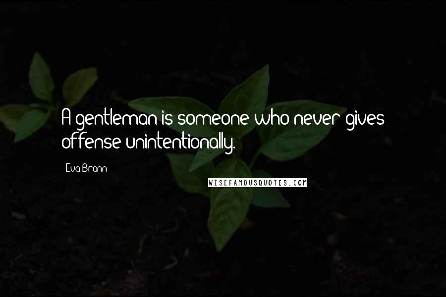 Eva Brann Quotes: A gentleman is someone who never gives offense unintentionally.