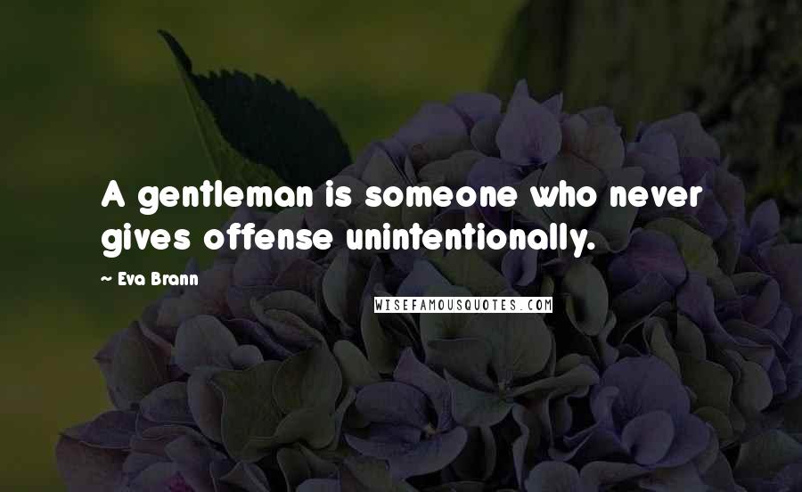 Eva Brann Quotes: A gentleman is someone who never gives offense unintentionally.