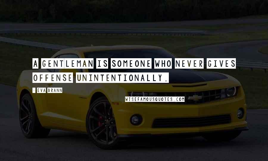 Eva Brann Quotes: A gentleman is someone who never gives offense unintentionally.