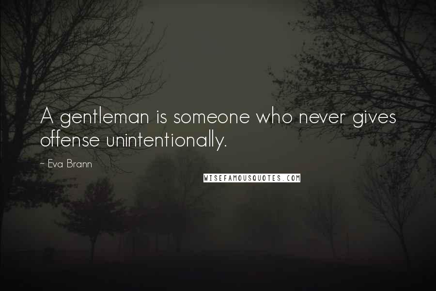 Eva Brann Quotes: A gentleman is someone who never gives offense unintentionally.