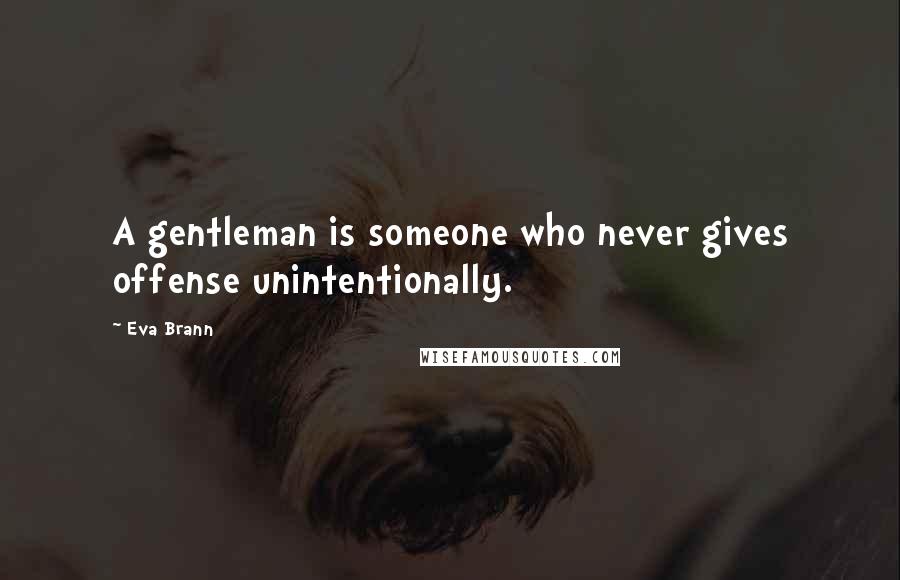 Eva Brann Quotes: A gentleman is someone who never gives offense unintentionally.