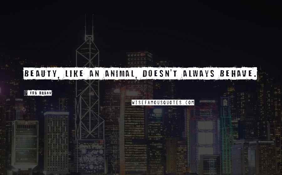 Eva Brann Quotes: Beauty, like an animal, doesn't always behave.