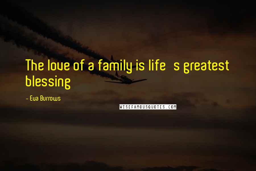 Eva Burrows Quotes: The love of a family is life's greatest blessing