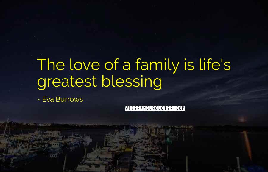 Eva Burrows Quotes: The love of a family is life's greatest blessing