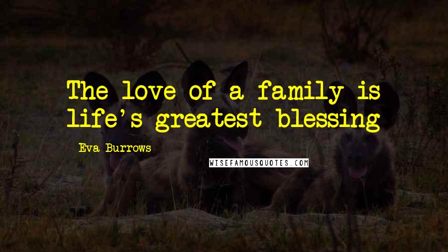 Eva Burrows Quotes: The love of a family is life's greatest blessing