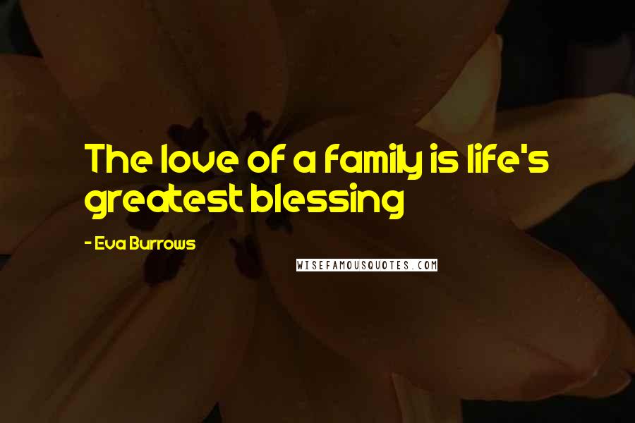 Eva Burrows Quotes: The love of a family is life's greatest blessing