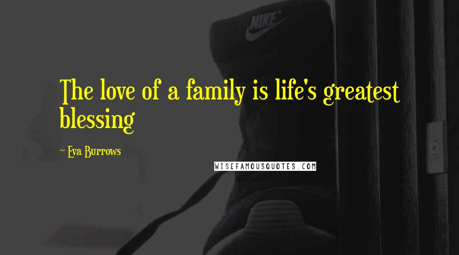 Eva Burrows Quotes: The love of a family is life's greatest blessing