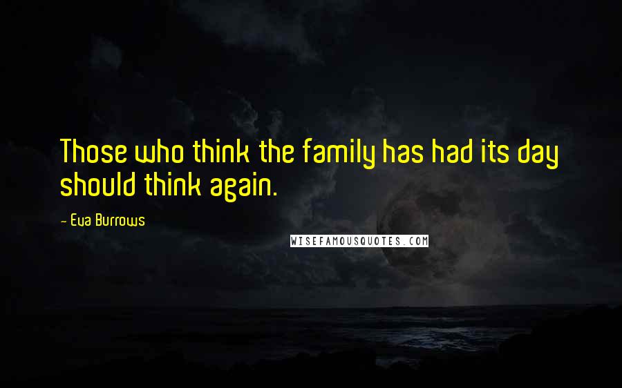 Eva Burrows Quotes: Those who think the family has had its day should think again.