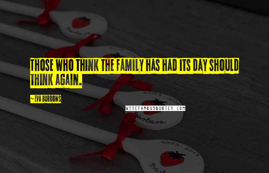 Eva Burrows Quotes: Those who think the family has had its day should think again.