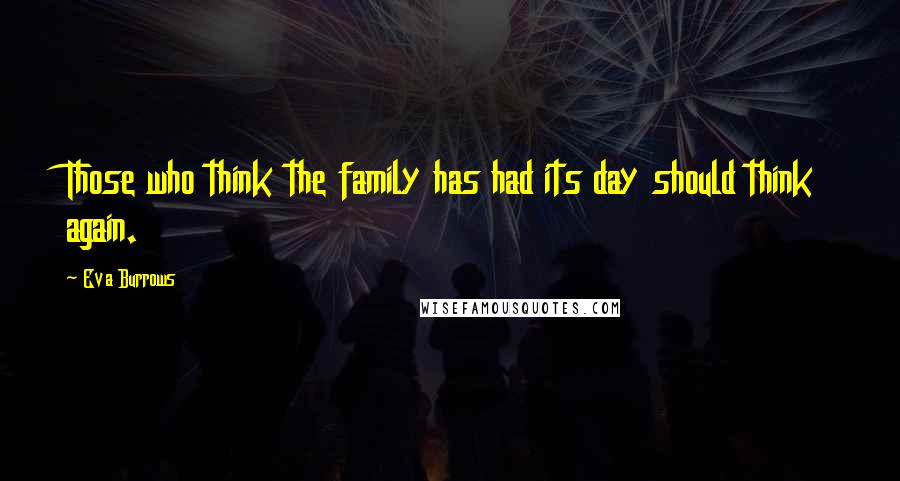 Eva Burrows Quotes: Those who think the family has had its day should think again.