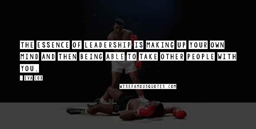 Eva Cox Quotes: The essence of leadership is making up your own mind and then being able to take other people with you.