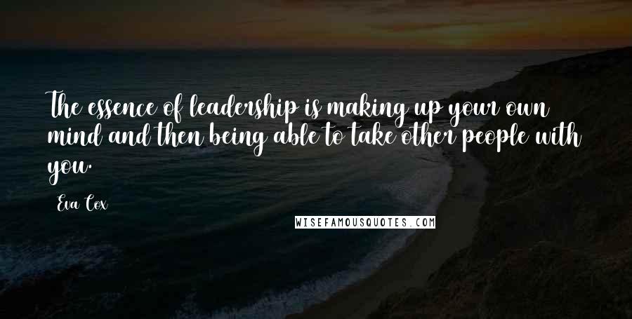 Eva Cox Quotes: The essence of leadership is making up your own mind and then being able to take other people with you.