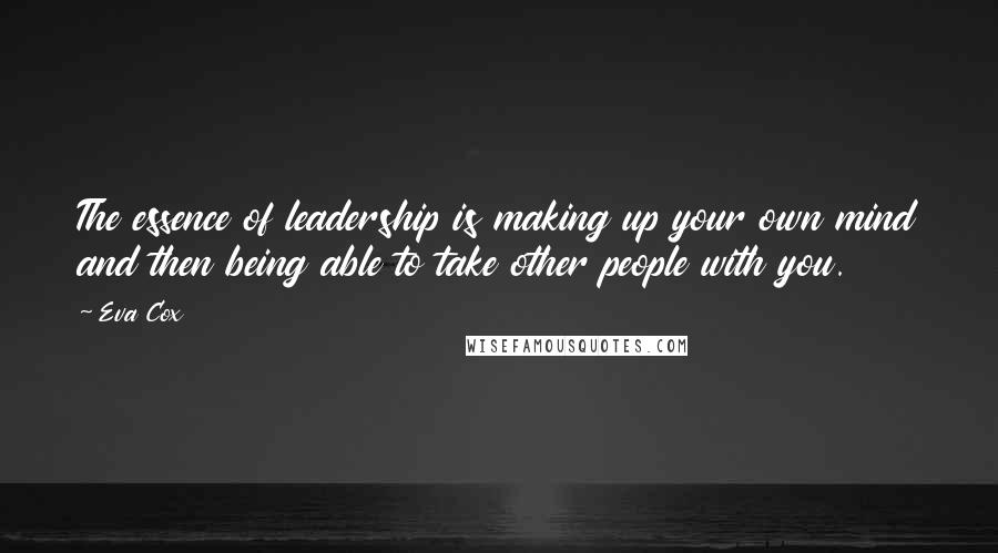 Eva Cox Quotes: The essence of leadership is making up your own mind and then being able to take other people with you.