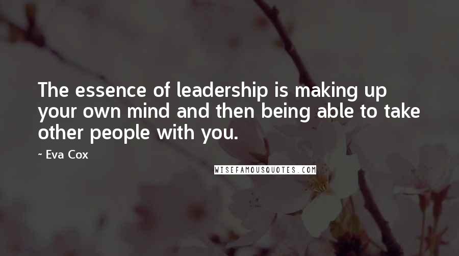 Eva Cox Quotes: The essence of leadership is making up your own mind and then being able to take other people with you.