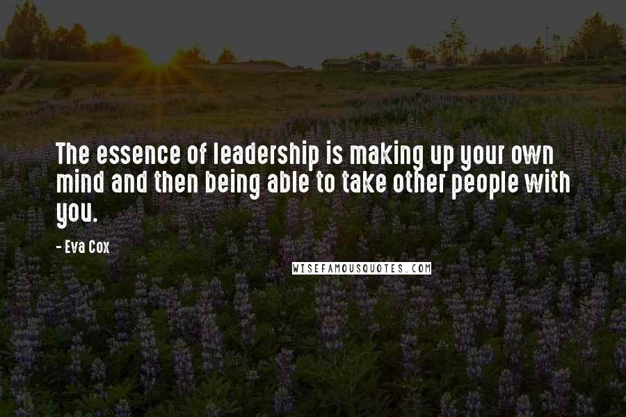 Eva Cox Quotes: The essence of leadership is making up your own mind and then being able to take other people with you.