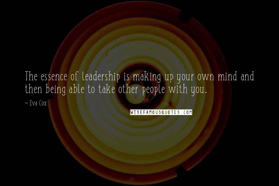 Eva Cox Quotes: The essence of leadership is making up your own mind and then being able to take other people with you.