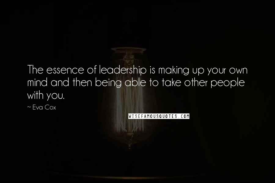 Eva Cox Quotes: The essence of leadership is making up your own mind and then being able to take other people with you.