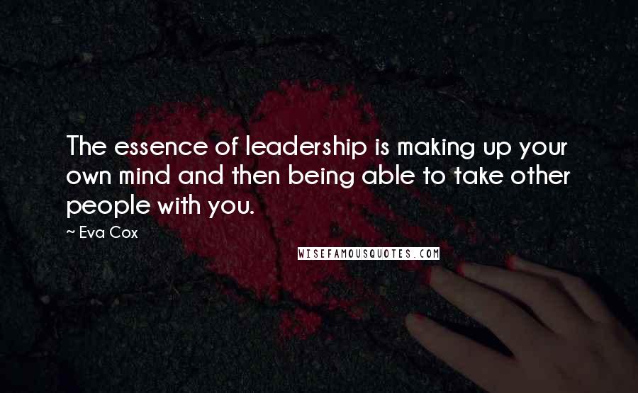 Eva Cox Quotes: The essence of leadership is making up your own mind and then being able to take other people with you.