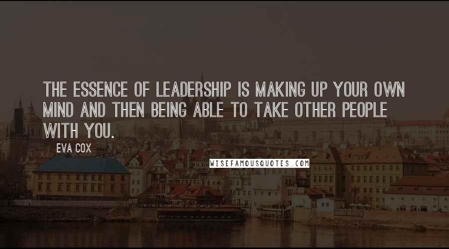 Eva Cox Quotes: The essence of leadership is making up your own mind and then being able to take other people with you.