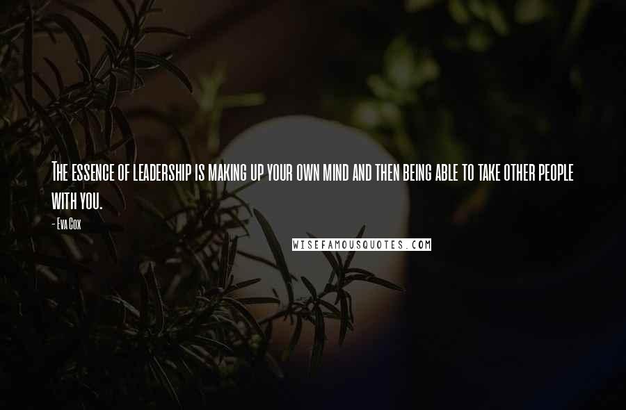 Eva Cox Quotes: The essence of leadership is making up your own mind and then being able to take other people with you.