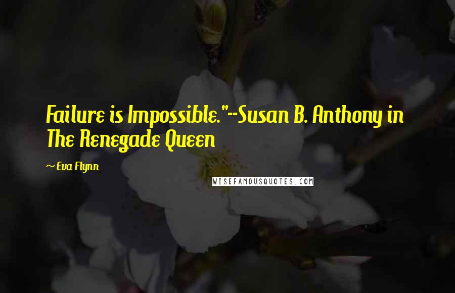 Eva Flynn Quotes: Failure is Impossible."--Susan B. Anthony in The Renegade Queen