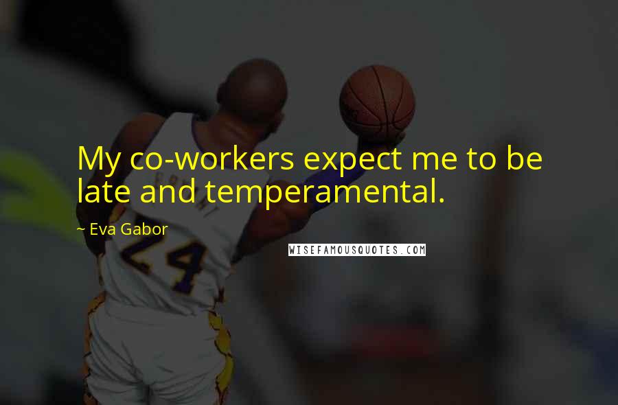 Eva Gabor Quotes: My co-workers expect me to be late and temperamental.